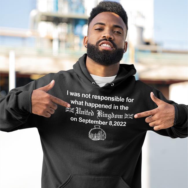 Not Prezoh I Was Not Responsible For What Happened In The United Kingdom On September 8 2022 Tee