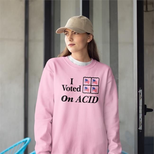 Shirtsthtgohard Shirts That Go Hard I Voted On Acid T Shirt