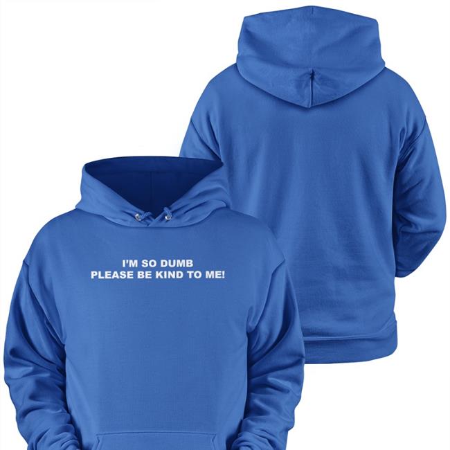 I'm So Dumb Please Be Kind To Me Sweatshirt Sophiawpelton