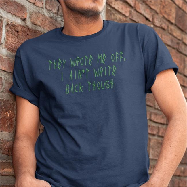Barstool Sports They Wrote Me Off I Ain't Write Back Though Tee