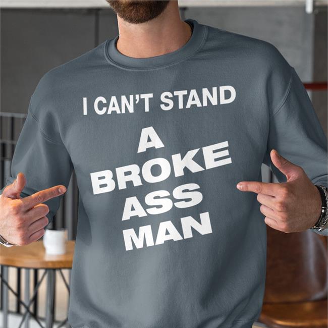 I Can't Stand A Broke Ass Man T Shirt Ryanscottgraham Ryan Scott Graham