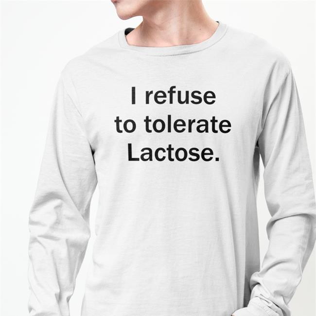 I Refuse To Tolerate Lactose Shirt