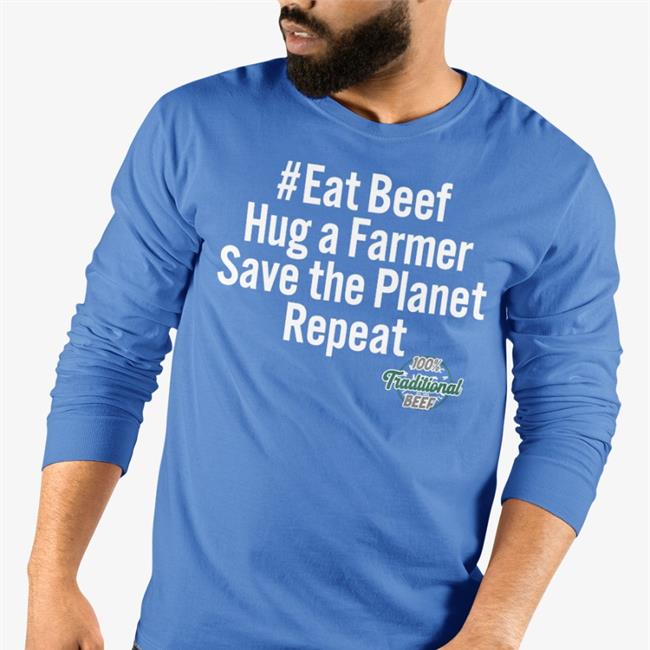 Eat Beef Hug A Farmer Save The Planet Repeat 100% Traditional Beef Shirt Freethe74462554
