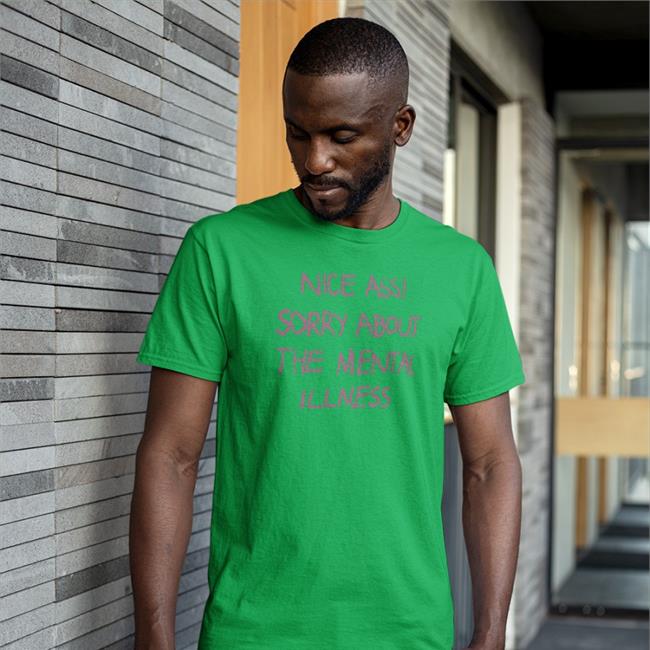 Nice Ass Sorry About The Mental Illness Shirt Shirtsthtgohard