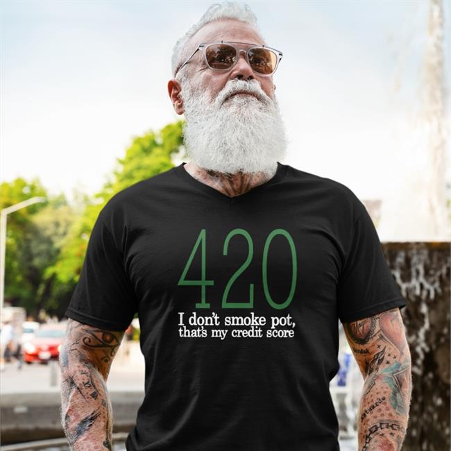 420 I Don't Smoke Pot That's My Credit Score Shirt 2022
