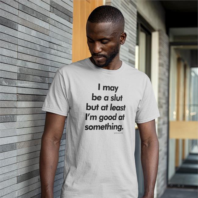 Shirts That Go Hard I May Be A Slut But At Least I'm Good At Something 1994 Daboize Toys T Shirt White