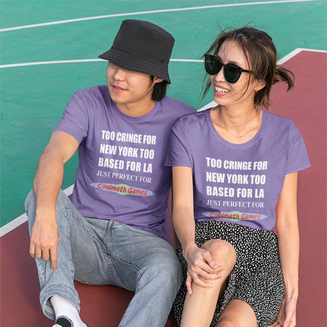 Too Cringe For New York Too Based For La Just Perfect For Coolmath Games Shirt