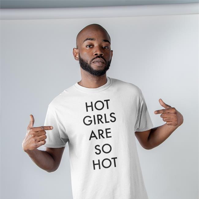 Hot Girls Are So Hot T-Shirt