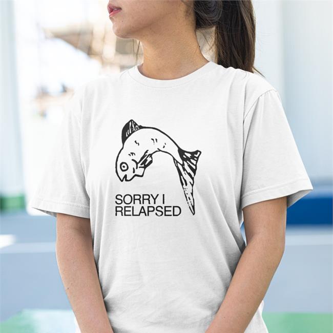 Goodshirts Merch Sorry I Relapsed Shirt Shirts That Go Hard