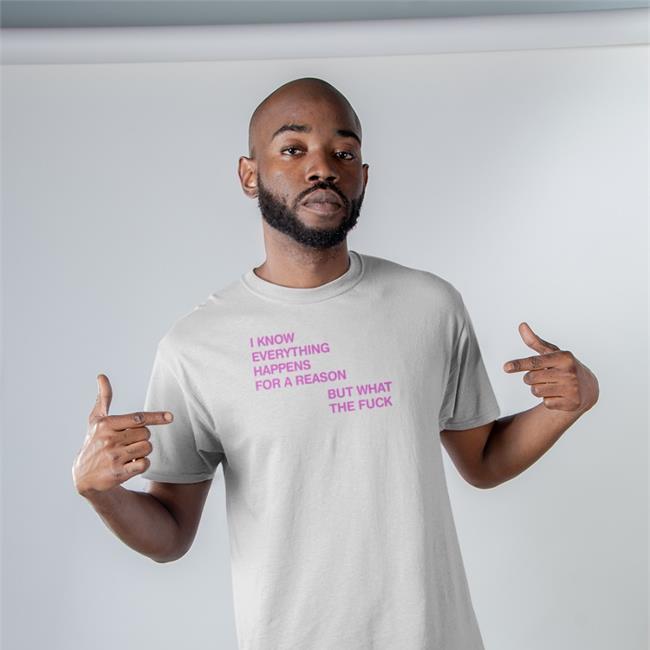 I Know Everything Happens For A Reason Shirt