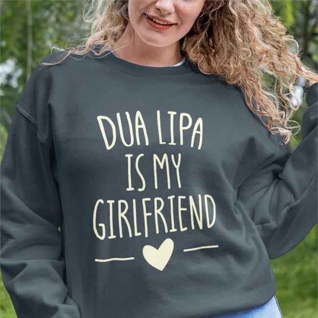 Dua Lipa Is My Girlfriend Shirt Meme Dua Lipa Is My Girlfriend Shirt Funny