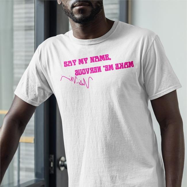 NickiMinaj Say My Name Make Me Nervous Shirt Big Jefe Thekevojefe