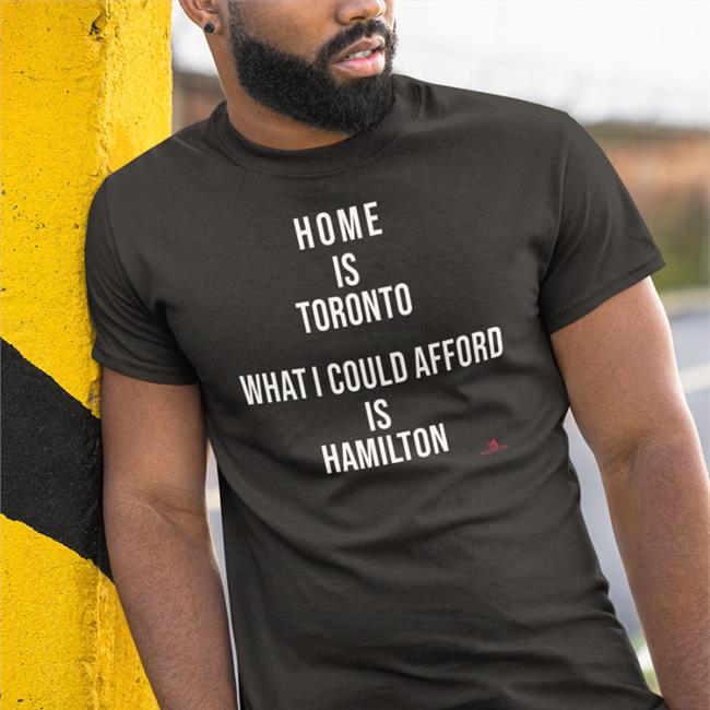 The Beaverton Merch Home Is Toronto What I Could Afford Is Hamilton Tee