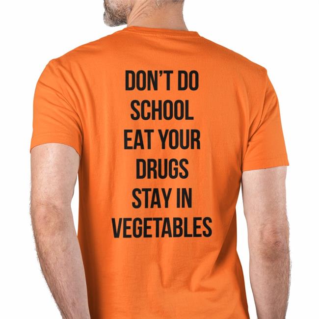 White Shirts That Go Hard Merch Shirts That Go Hard Don't Do School Eat Your Drugs Stay In Vegetables T Shirt