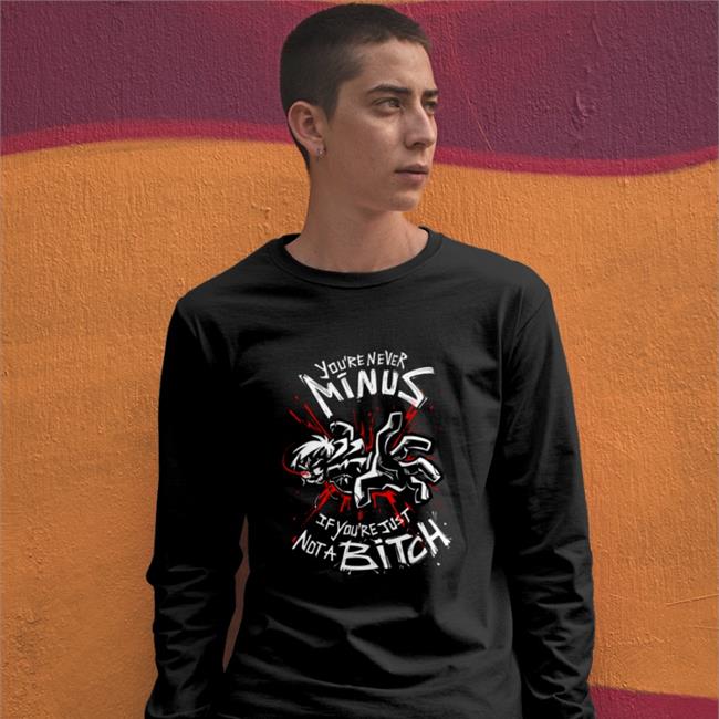 Lythero You're Never Minus If Youre Just Not A Bitch Hooded Sweatshirt