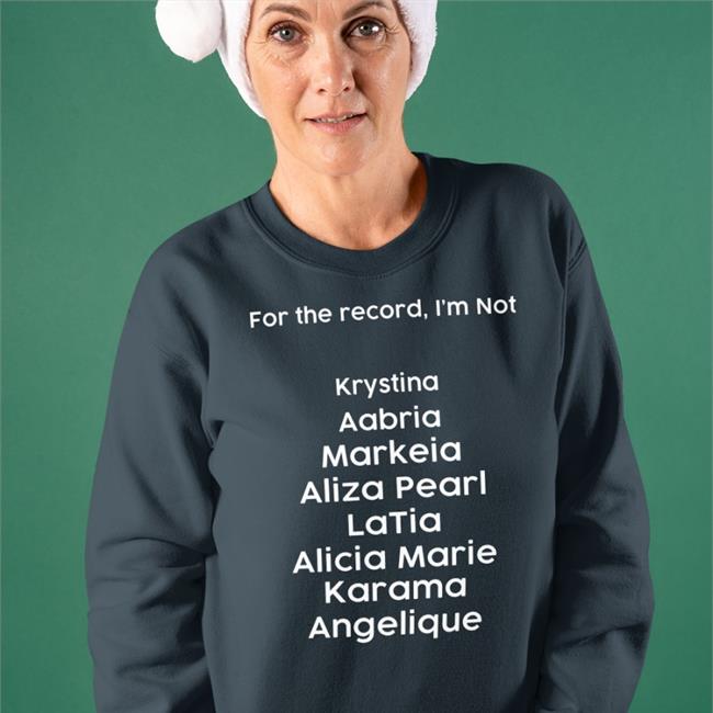 For The Record I'm Not Krystina Aabria Markeia Aliza Pearl Latia Alicia Marie Karama Angelique Tee Markeiamccarty