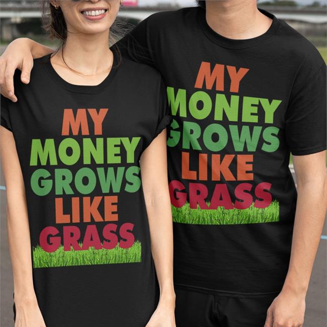 My Money Grows Like Grass Tee