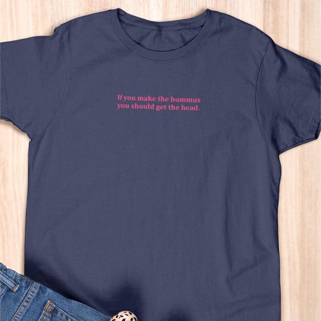 Shirts That Go Hard If You Make Hummus You Should Get The Head Tee