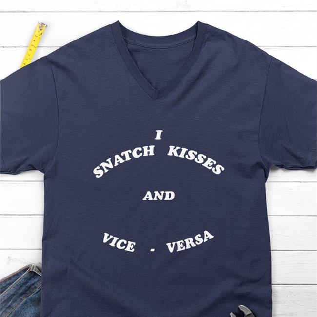 I Snatch Kisses And Vice Versa Shirt Shirtsthtgohard Shirts That Go Hard