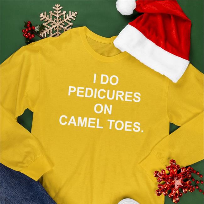 Shirts That Go Hard I Do Pedicures On Camel Toes Shirt Shirtsthtgohard