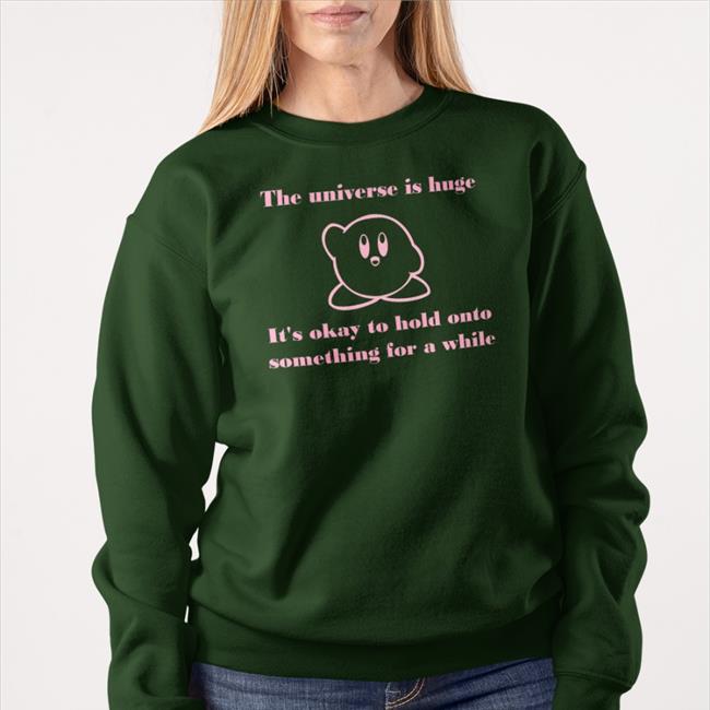 The Universe Is Huge It's Okay To Hold Onto Something For A While Tee Shirt Pictures Of Kirby To Brighten Up Your Daykirbypictures