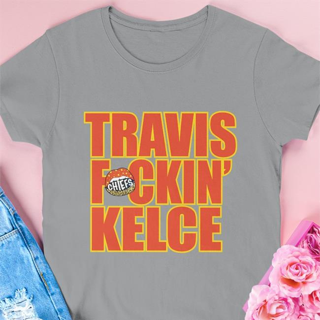 Travis Fckin' Kelce T Shirt Chiefskingdom