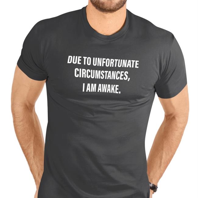 Due To Unfortunate Circumstances I Am Awake Shirt Dr Betsy R Ph D Lcsw Due To Unfortunate Circumstances I Am Awake Tee Dr Betsy R Ph D Lcsw
