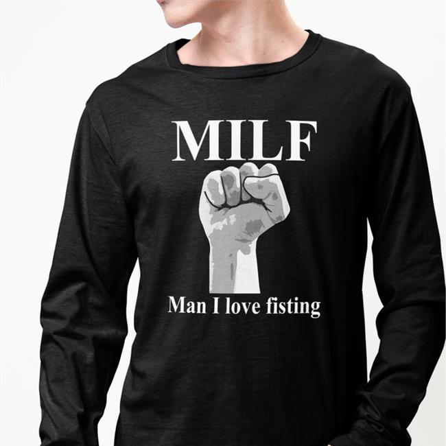 Milf Man I Love Fisting Shirts
