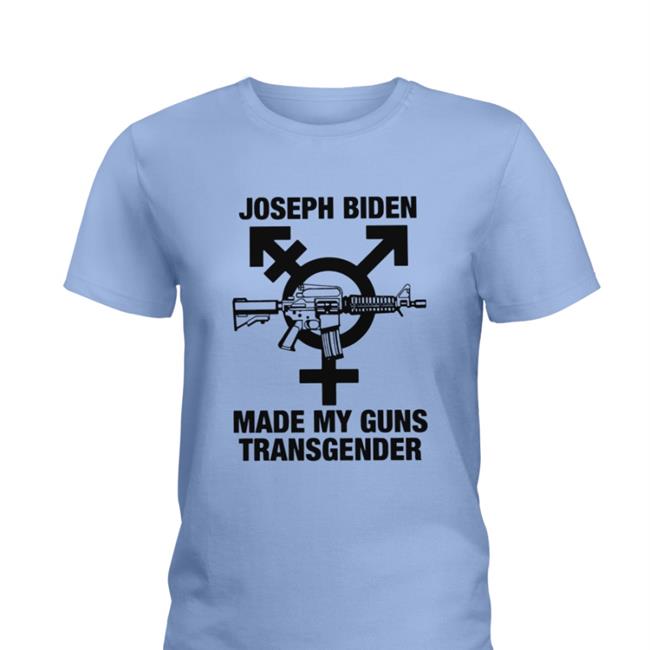 Joseph Biden Made My Guns Transgender Shirt Disturbingshirt Shirts With Threatening Auras