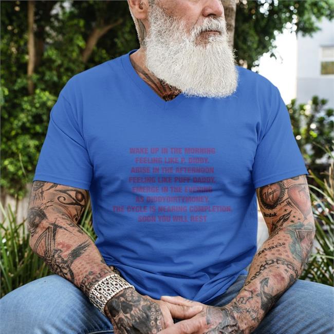 Goodshirts Merch Wake Up In The Morning Feeling Like P Diddy Arise In The Afternoon Feeling Like Puff Daddy Emerge In The Evening As Diddydirtymoney The Cycle Is Nearing Completion Soon You Will Rest Shirt Shirts That Go Harde Is Nearing Completion Soon You Will Rest Hoodie Shirts That Go Hard