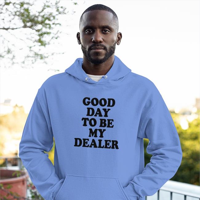 Good Day To Be My Dealer Shirt Morguemami Kailee Morgue