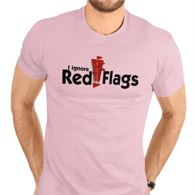 I Ignore Red Flags Shirt Shirtsthtgohard