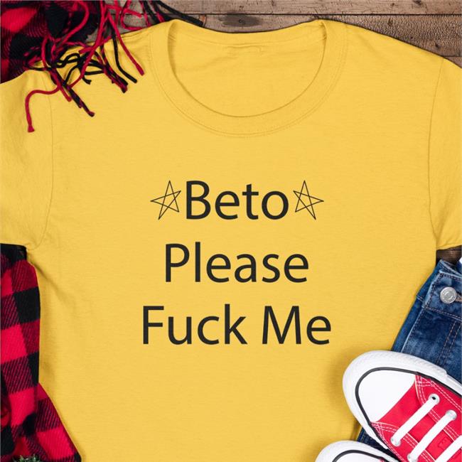 Muddermss Beto O'rourke Beto Please Fuck Me Tee Shirt