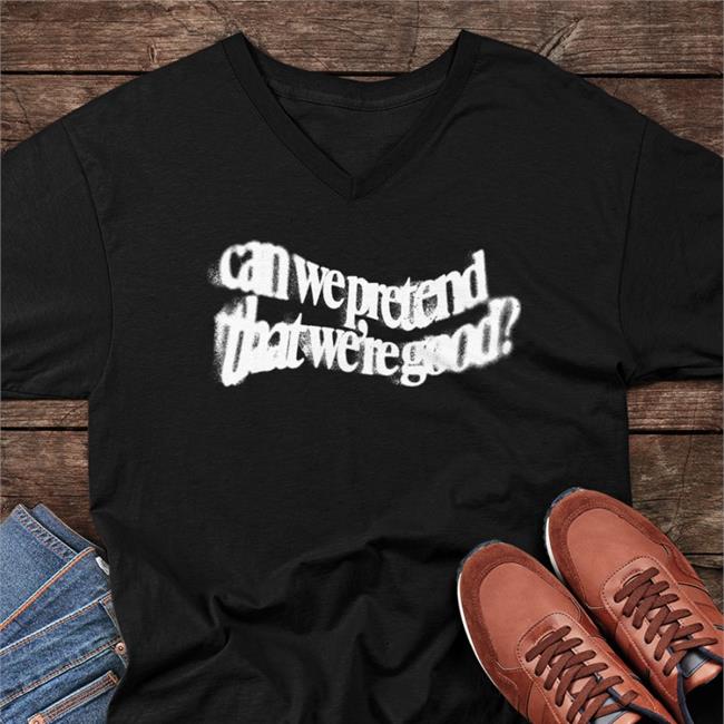 Can We Pretend That We're Good Tee Seaveydaniel