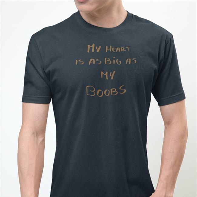 My Heart Is As Big As My Boobs Shirts