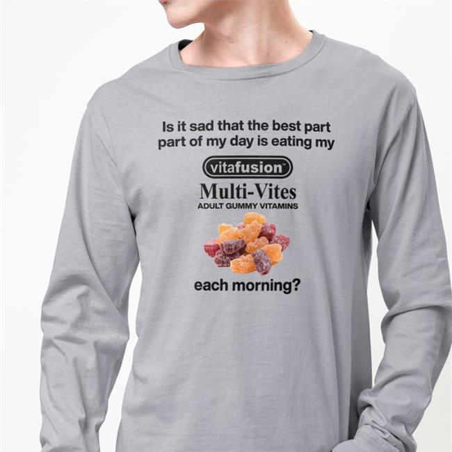 Original Shirts That Go Hard Is It Sad That The Best Part Part Of My Day Is Eating My Vitafusion Multivites Adult Gummy Vitamins Each Morning Shirt Shirtsthtgohard