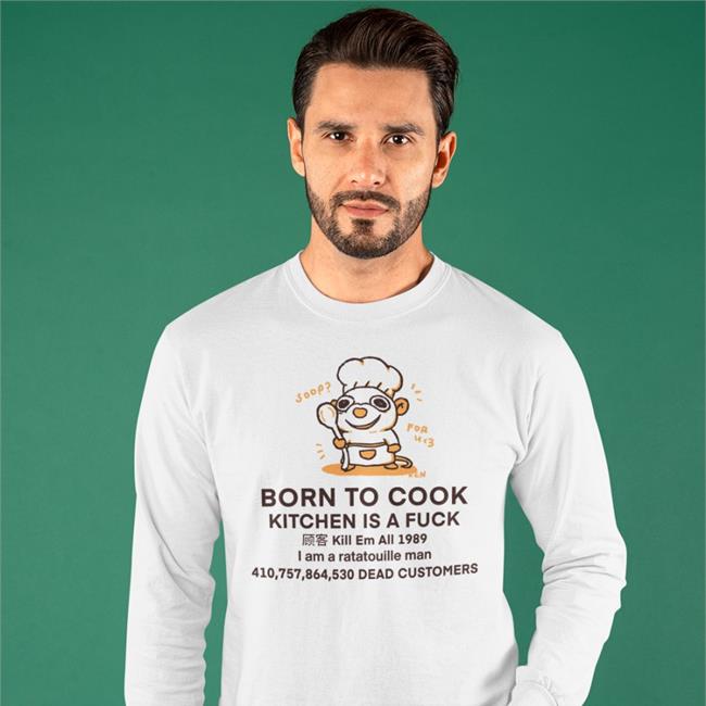 Born To Cook Kitchen Is A Fuck Kill Em All 1989 I Am A Ratatouille Man Dead Customers Sweatshirt