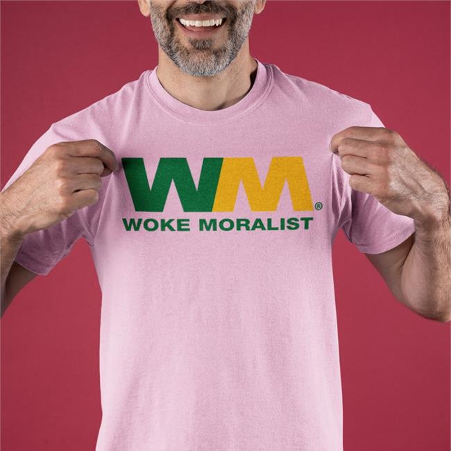 WM Woke Moralist T Shirts Shirts That Go Hard