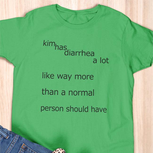 Kim Has Diarrhea A Lot Shirt