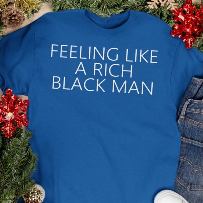 Feeling Like A Rich Black Man Tee Shirt Black Rodneythavoice