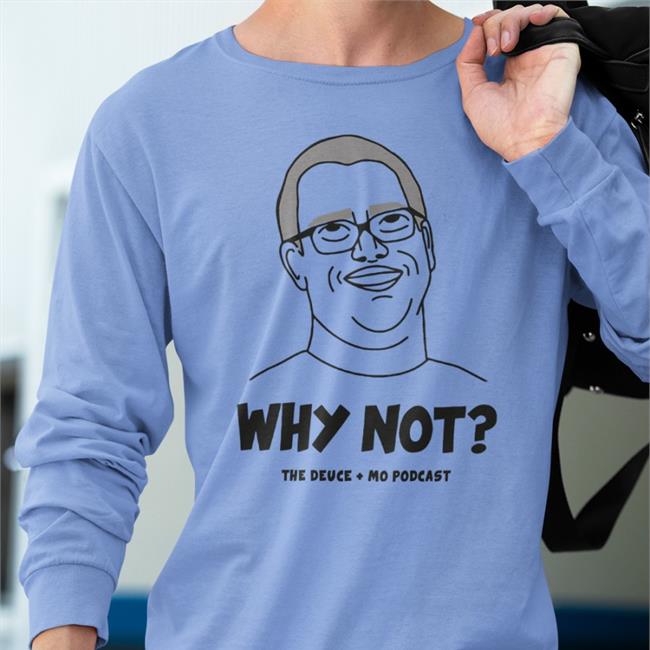 Why Not T Shirt The Deuce Mo Podcast