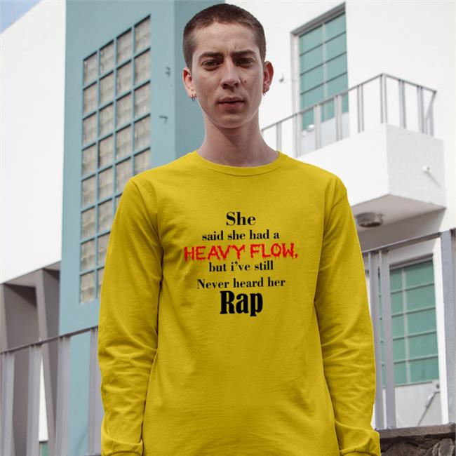 Truthful Rebel Shop She Said She Had A Heavy Flow But I've Still Never Heard Her Rap Shirts Shirts That Go Hard