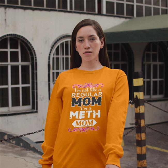 The Good Shirts Merch I'm Not Like A Regular Mom I'm A Meth Mom Shirt Shirts That Go Hard