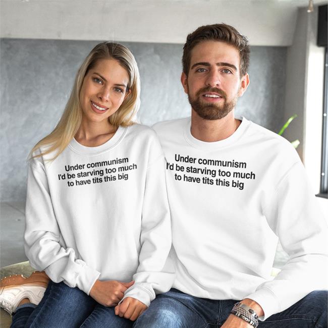 White Under Communism I'd Be Starving Too Much To Have Tits This Big T Shirt Bigtiddygothgf9