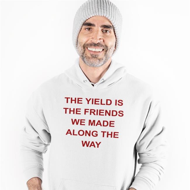 The Yield Is The Friends We Made Along The Way Tee Shirt
