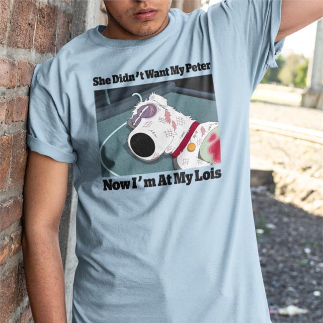New Seth Macfarlane Reveals Why He Killed Brian Griffin In Family Guy She Didn't Want My Peter Now I'm At My Lois Shirt Shirts That Go Hard