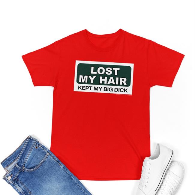 Shirts That Go Hard Lost My Hair Kept My Big Dick T Shirt Grailed Merch Lost My Hair Kept My Big Dick Tee Shirts That Go Hard