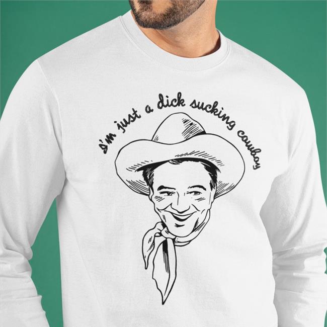Funny Shirts That Go Hard I'm Just A Dick Sucking Cowboy Shirt Shirtsthtgohard