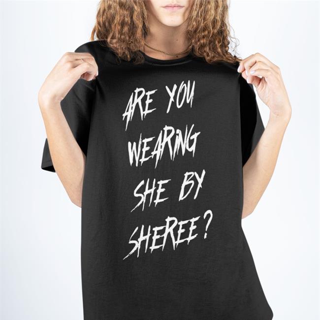 Are You Wearing She By Sheree Tee