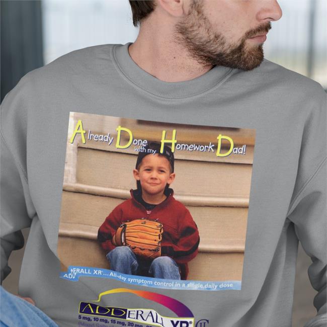 Already Done With My Homework Dad Adderall Xr Shirt